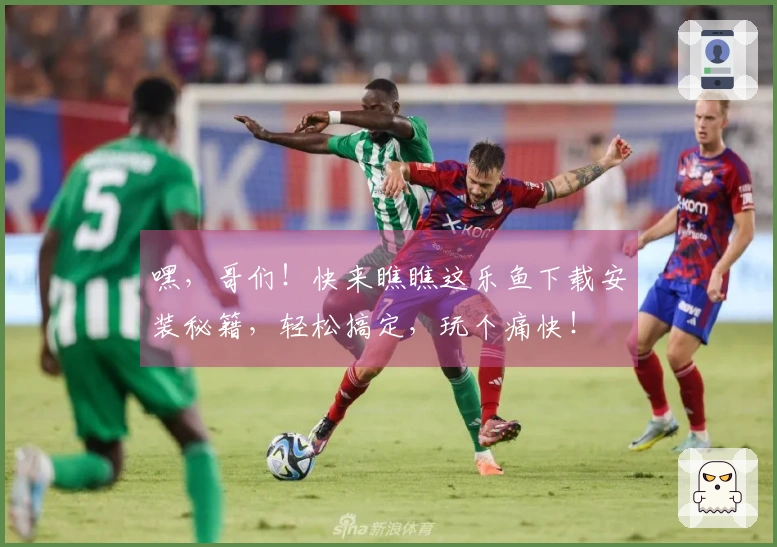 嘿，哥们！快来瞧瞧这乐鱼下载安装秘籍，轻松搞定，玩个痛快！